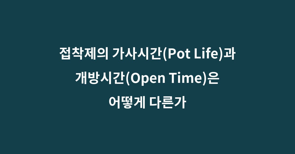 접착제 가사시간과 개방시간 차이, 언제까지 도포하고 조립해야 할까? 1 접착제 가사시간과 개방시간 작업시간 경화시간 차이