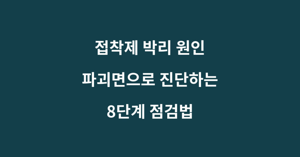 접착제 박리 원인을 접착파괴 응집파괴 모재파괴로 구분하는 파괴면 진단
