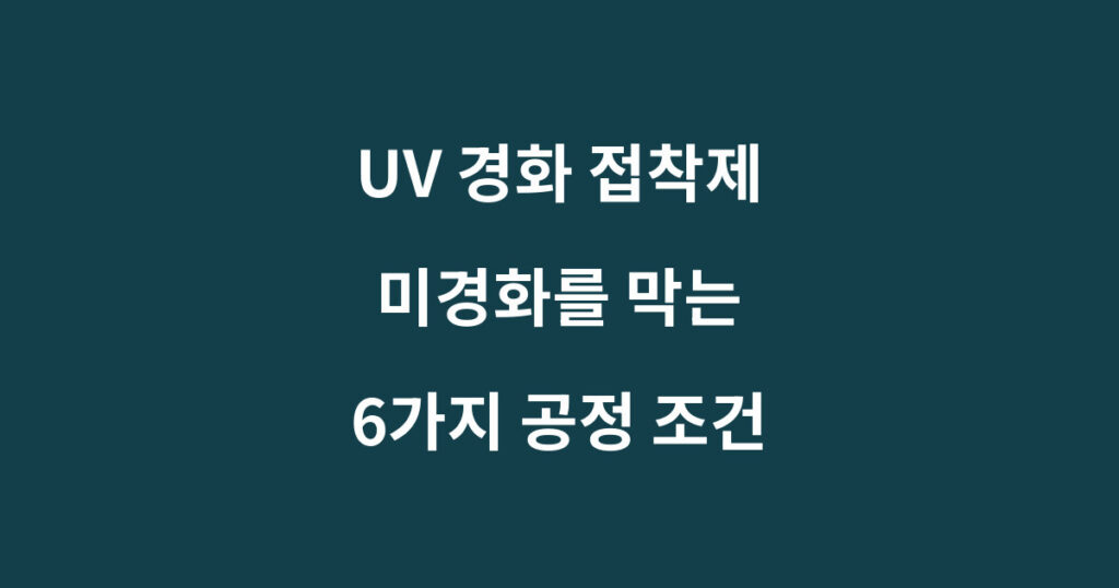 UV 경화 접착제의 미경화를 막는 파장 광세기 누적광량 관리