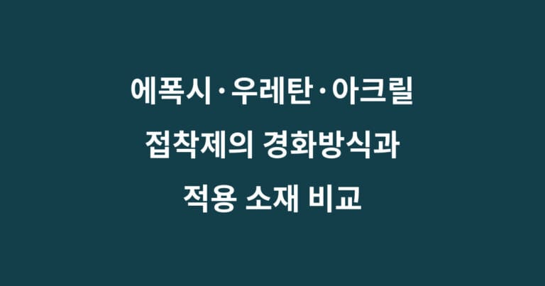 에폭시 우레탄 아크릴 접착제의 경화방식과 적용 소재 비교